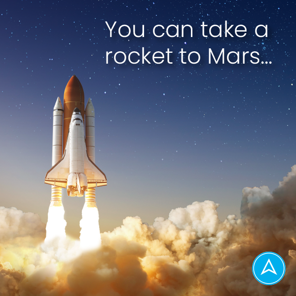 You can take a rocket to Mars...